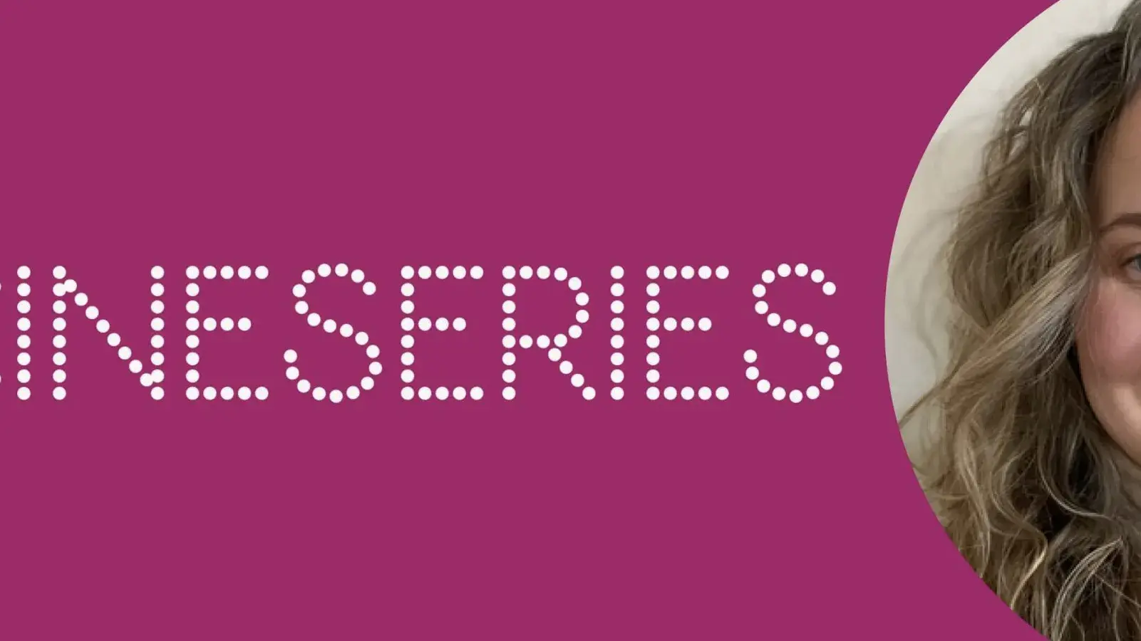 The word “CINESERIES” in white lettering on a bright pink background, headshot of filmmaker Liz Cambron smiling. 