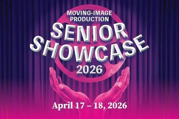 Purple and pink graphic that reads "Moving-Image Production Senior Showcase 2026" and "April 17-18, 2026." The graphic shows two hands under a reel of film.